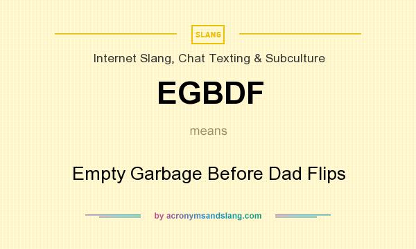What does EGBDF mean? It stands for Empty Garbage Before Dad Flips