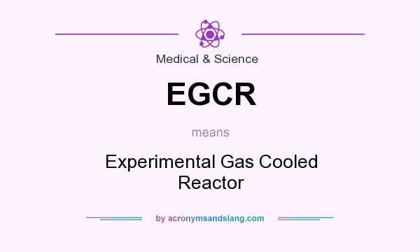 What does EGCR mean? It stands for Experimental Gas Cooled Reactor