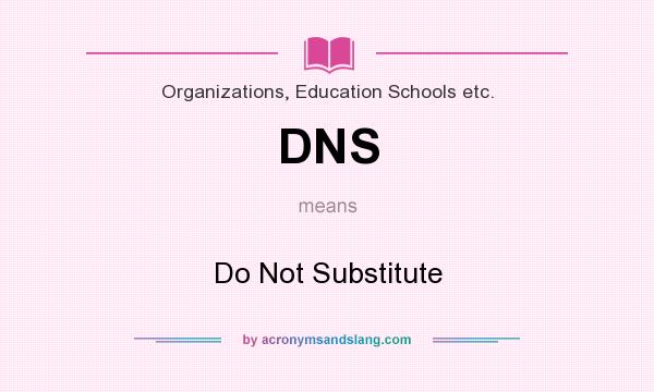 What does DNS mean? It stands for Do Not Substitute