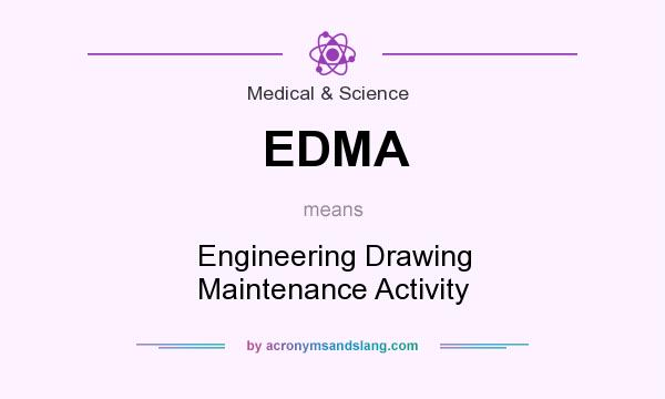 What does EDMA mean? It stands for Engineering Drawing Maintenance Activity
