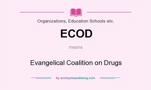 What does ECOD mean? It stands for Evangelical Coalition on Drugs