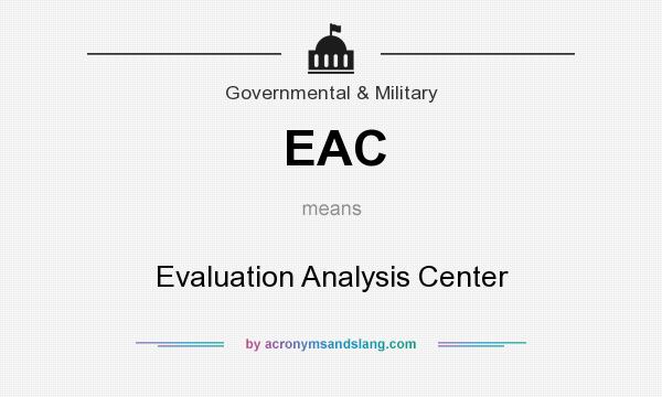 What does EAC mean? It stands for Evaluation Analysis Center