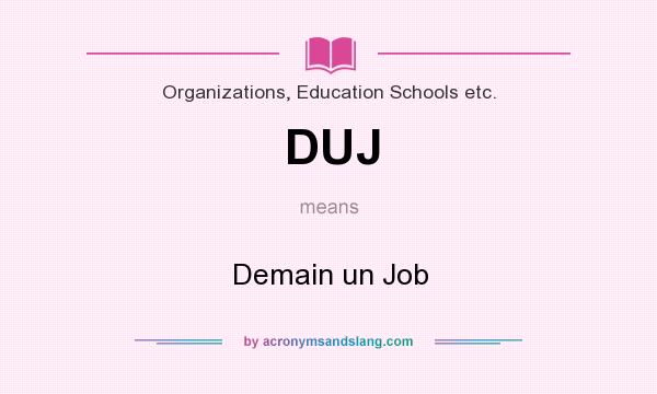 What does DUJ mean? It stands for Demain un Job