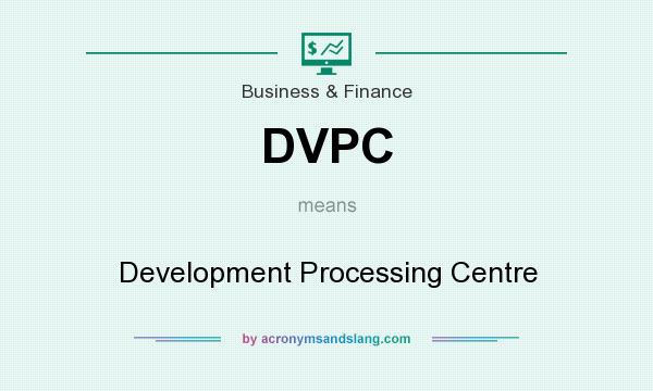 What does DVPC mean? It stands for Development Processing Centre