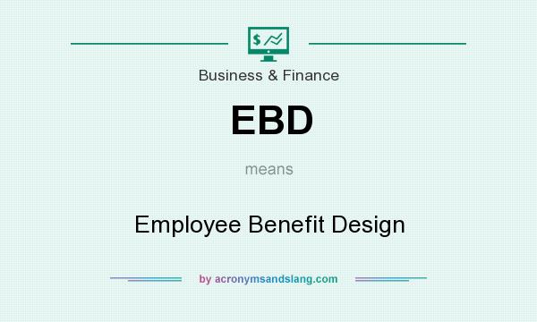 What does EBD mean? It stands for Employee Benefit Design