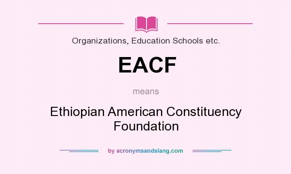 What does EACF mean? It stands for Ethiopian American Constituency Foundation