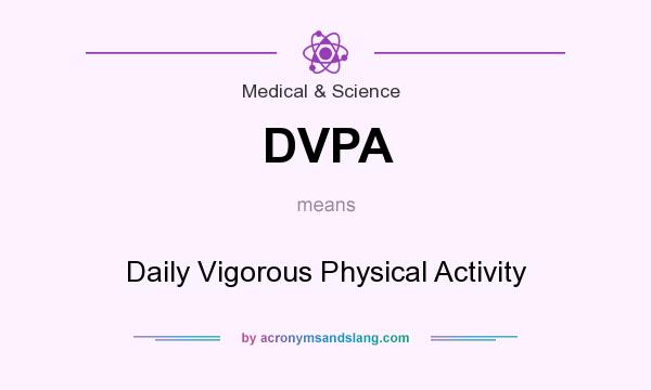 What does DVPA mean? It stands for Daily Vigorous Physical Activity