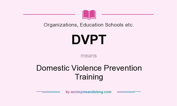 What does DVPT mean? It stands for Domestic Violence Prevention Training