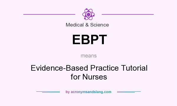 What does EBPT mean? It stands for Evidence-Based Practice Tutorial for Nurses