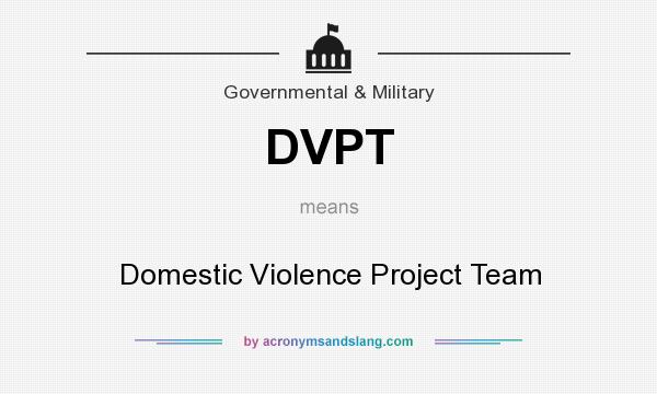 What does DVPT mean? It stands for Domestic Violence Project Team