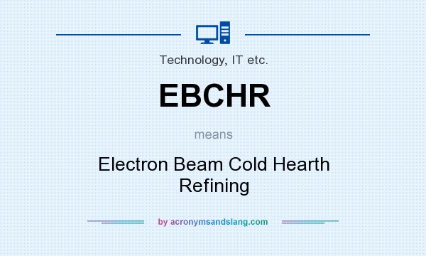 What does EBCHR mean? It stands for Electron Beam Cold Hearth Refining