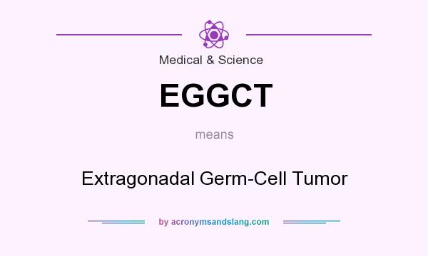 What does EGGCT mean? It stands for Extragonadal Germ-Cell Tumor