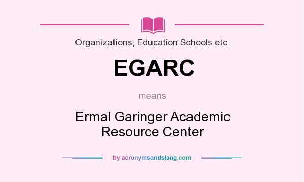 What does EGARC mean? It stands for Ermal Garinger Academic Resource Center