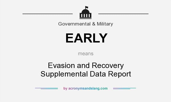 What does EARLY mean? It stands for Evasion and Recovery Supplemental Data Report
