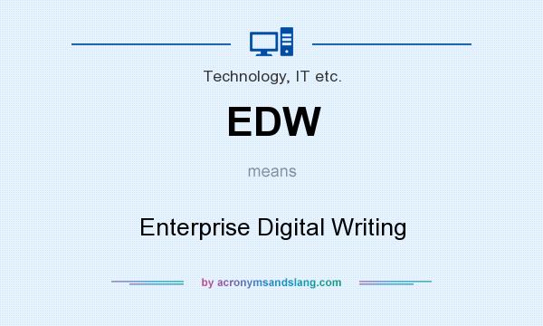 What does EDW mean? It stands for Enterprise Digital Writing