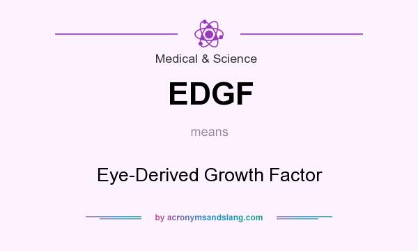 What does EDGF mean? It stands for Eye-Derived Growth Factor