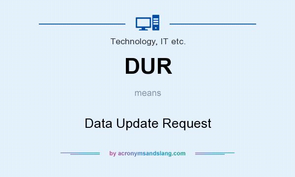 What does DUR mean? It stands for Data Update Request