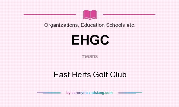 What does EHGC mean? It stands for East Herts Golf Club
