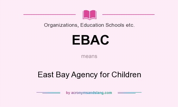 What does EBAC mean? It stands for East Bay Agency for Children