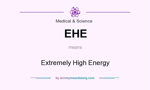 What does EHE mean? It stands for Extremely High Energy