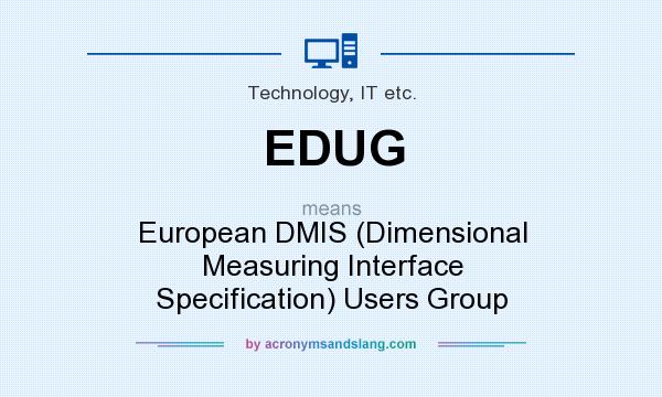 What does EDUG mean? It stands for European DMIS (Dimensional Measuring Interface Specification) Users Group