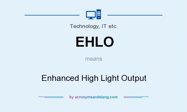 What does EHLO mean? It stands for Enhanced High Light Output