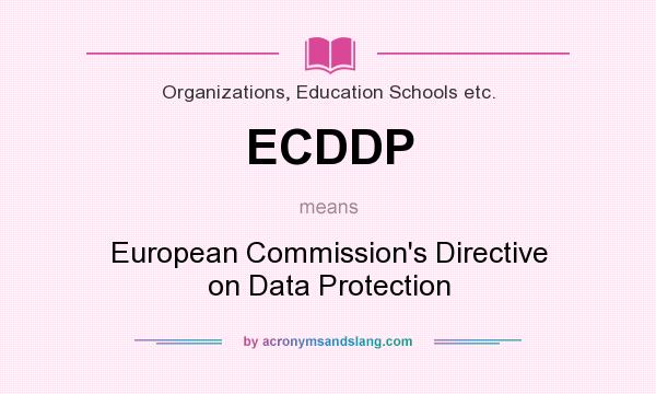 What does ECDDP mean? It stands for European Commission`s Directive on Data Protection