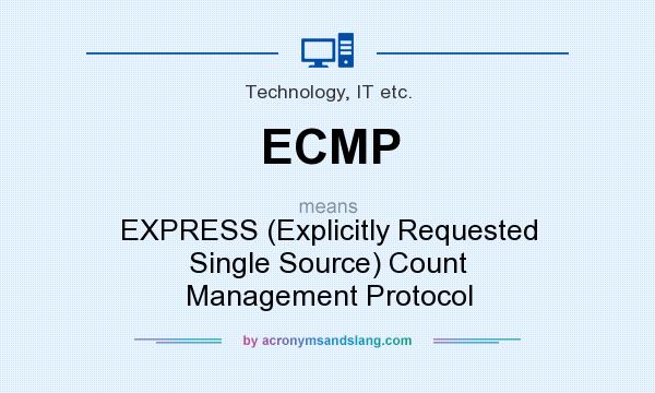 What does ECMP mean? It stands for EXPRESS (Explicitly Requested Single Source) Count Management Protocol