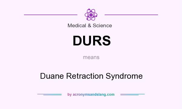 What does DURS mean? It stands for Duane Retraction Syndrome