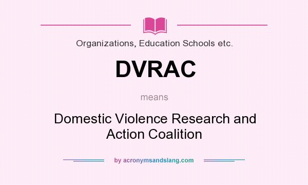 What does DVRAC mean? It stands for Domestic Violence Research and Action Coalition