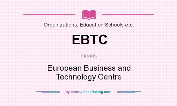 What does EBTC mean? It stands for European Business and Technology Centre
