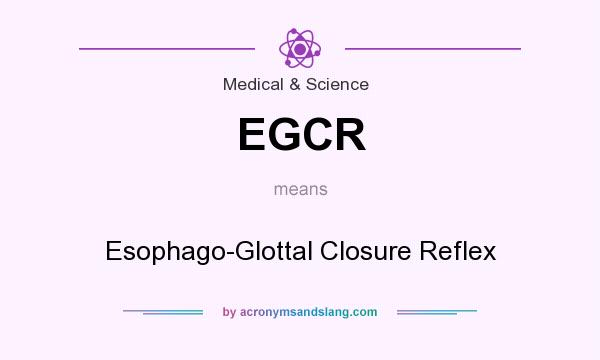 What does EGCR mean? It stands for Esophago-Glottal Closure Reflex