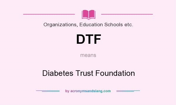 What does DTF mean? It stands for Diabetes Trust Foundation