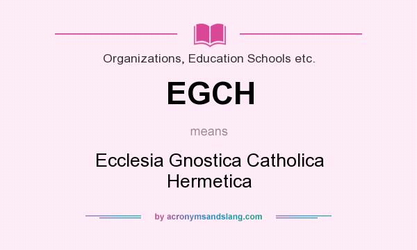 What does EGCH mean? It stands for Ecclesia Gnostica Catholica Hermetica