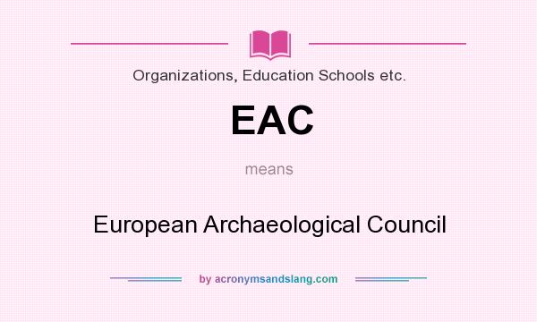 What does EAC mean? It stands for European Archaeological Council