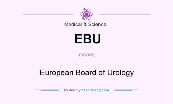 What does EBU mean? It stands for European Board of Urology