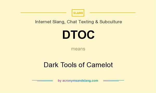What does DTOC mean? It stands for Dark Tools of Camelot
