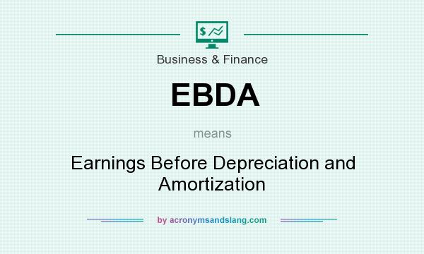 What does EBDA mean? It stands for Earnings Before Depreciation and Amortization
