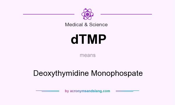 What does dTMP mean? It stands for Deoxythymidine Monophospate