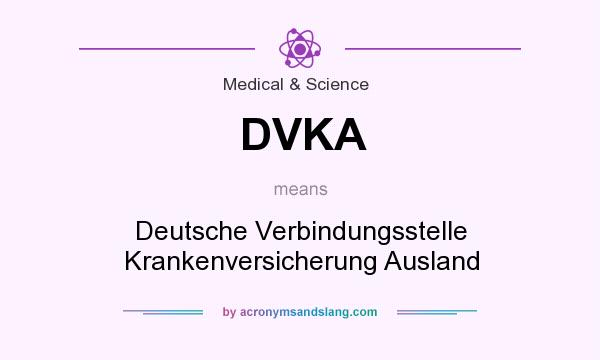 What does DVKA mean? It stands for Deutsche Verbindungsstelle Krankenversicherung Ausland