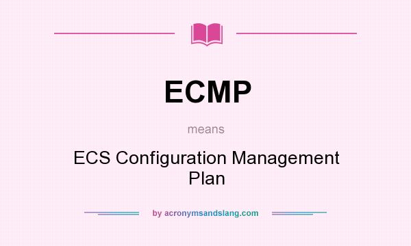 What does ECMP mean? It stands for ECS Configuration Management Plan