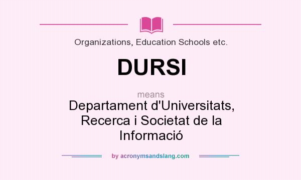 What does DURSI mean? It stands for Departament d`Universitats, Recerca i Societat de la Informació