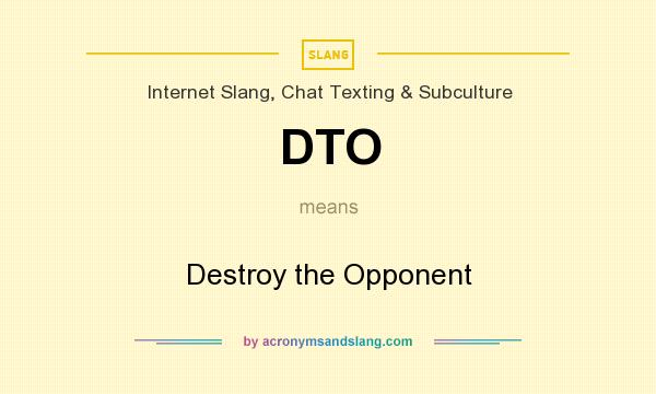 What does DTO mean? It stands for Destroy the Opponent