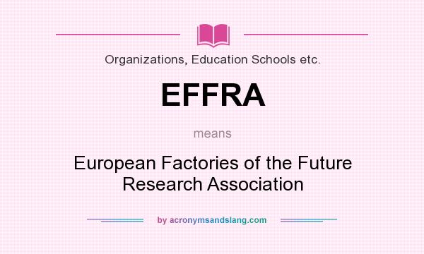 What does EFFRA mean? It stands for European Factories of the Future Research Association