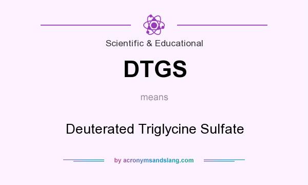 What does DTGS mean? It stands for Deuterated Triglycine Sulfate