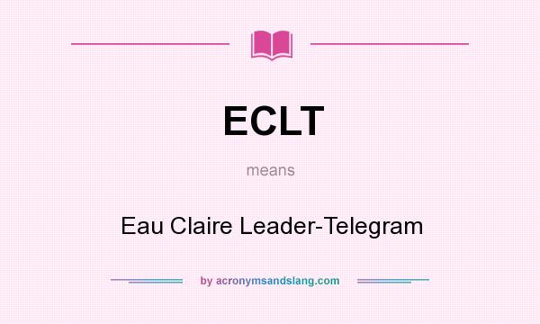 What does ECLT mean? It stands for Eau Claire Leader-Telegram