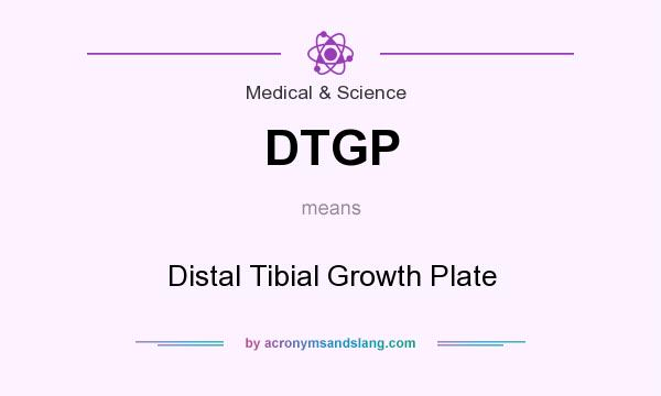 What does DTGP mean? It stands for Distal Tibial Growth Plate