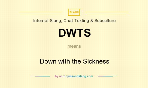 What does DWTS mean? It stands for Down with the Sickness