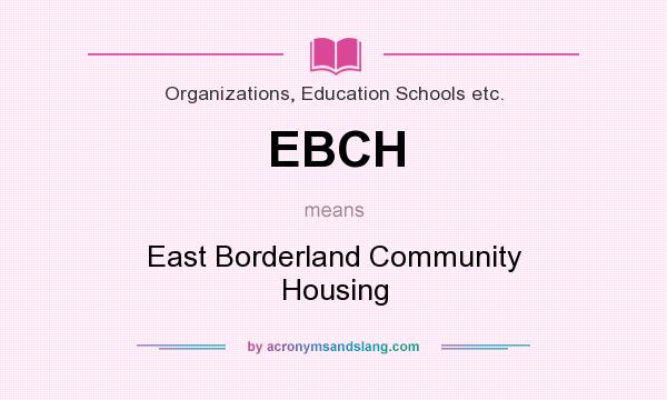 What does EBCH mean? It stands for East Borderland Community Housing