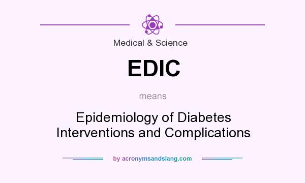 What does EDIC mean? It stands for Epidemiology of Diabetes Interventions and Complications